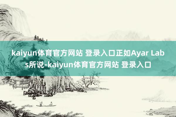 kaiyun体育官方网站 登录入口　　正如Ayar Labs所说-kaiyun体育官方网站 登录入口