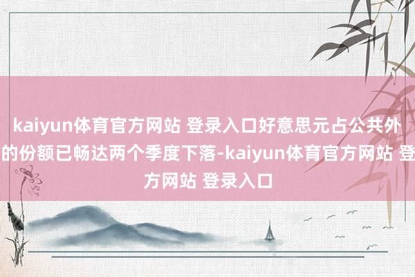 kaiyun体育官方网站 登录入口好意思元占公共外汇储备的份额已畅达两个季度下落-kaiyun体育官方网站 登录入口