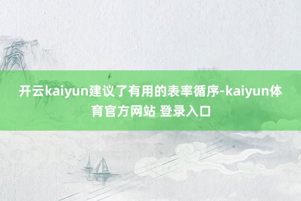 开云kaiyun建议了有用的表率循序-kaiyun体育官方网站 登录入口