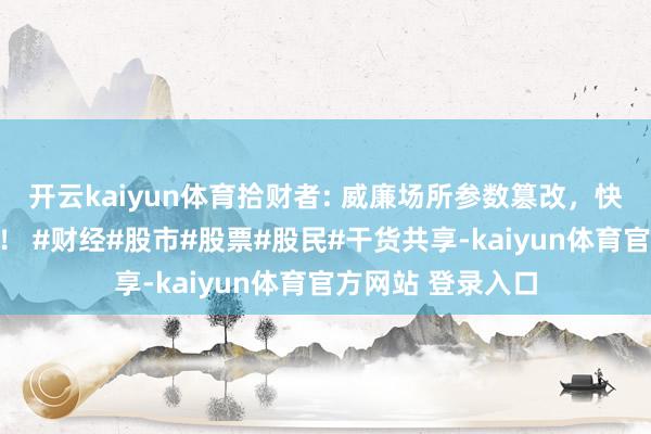 开云kaiyun体育拾财者: 威廉场所参数篡改，快速识别回转信号！ #财经#股市#股票#股民#干货共享-kaiyun体育官方网站 登录入口