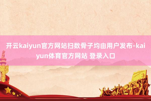 开云kaiyun官方网站扫数骨子均由用户发布-kaiyun体育官方网站 登录入口