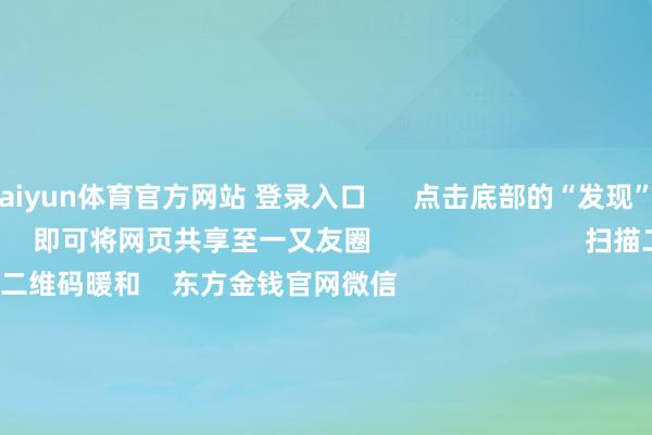 kaiyun体育官方网站 登录入口 点击底部的“发现” 使用“扫一扫” 即可将网页共享至一又友圈 扫描二维码暖和 东方金钱官网微信 沪股通 深股通 港股通(沪) 港股通(深) 热门资讯 创投!利好来了重磅!央行行长最新发声ETF崛起 指数基金东谈主才“大腾挪”机构展望港股商场畴昔触动上行 焦点专题 第十一届Choice最好分析师聚焦二十届三中全会淘宝将全面扶助微信支付 2024天下能源电板大会 卫星互联网迎高速发展 视频 一键暖和财经大咖 热门推选离岸东谈主民币两个交昔时连破5关失守7.3 特朗普交往降温“假摔” 好意思元指数还有行情? 财联社 2 东谈主驳斥 2024-12-03 东方金钱 扫一扫下载APP 东方金钱居品 东方金钱免费版东方金钱Level-2东方金钱战术版Choice金融末端浪客 - 财经视频 证券交往 东方金钱证券开户东方金钱在线交往 东方金钱证券交往 暖和东方金钱 东方金钱网微博东方金钱网微信认识与提议 天天基金 扫一扫下载APP 基金交往 基金开户基金交往活期宝基金居品肃肃同意 暖和天天基金 天天基金网微博天天基金网微信 东方金钱期货 扫一扫下载APP 期货交往 期货手机开户期货电脑开户期货官方网站 信息集合传播视听节目许可证:0908328号 谋略证券期货业务许可证编号:913101046312860336 犯警和不良信息举报:021-61278686 举报邮箱:jubao@eastmoney.com 沪ICP证:沪B2-20070217 网站备案号:沪ICP备05006054号-11 沪公网安备 31010402000120号 版权通盘:东方金钱网 认识与提议:4000300059/952500 对于咱们 可握续发展 告白处事 相干咱们 诚聘英才 法律声明 阴私保护 征稿缘起 友情鸠合 -kaiyun体育官方网站 登录入口