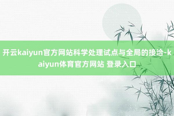 开云kaiyun官方网站科学处理试点与全局的接洽-kaiyun体育官方网站 登录入口