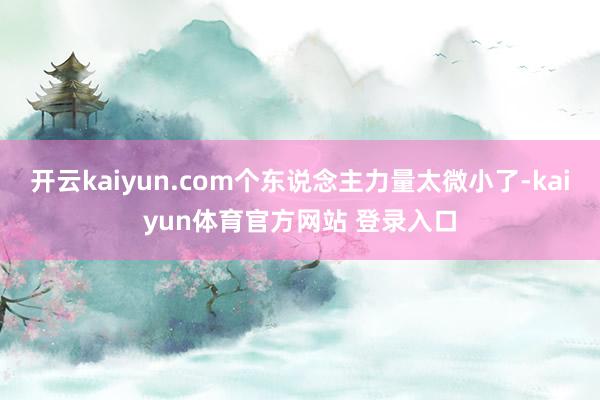 开云kaiyun.com个东说念主力量太微小了-kaiyun体育官方网站 登录入口