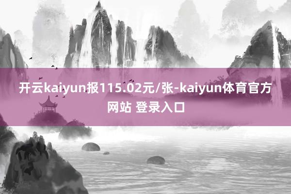 开云kaiyun报115.02元/张-kaiyun体育官方网站 登录入口