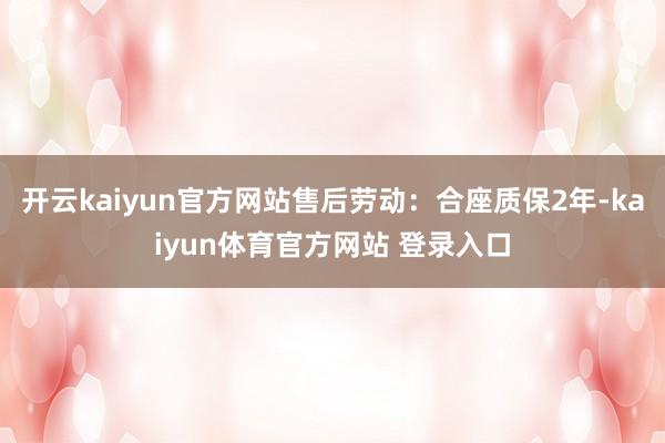 开云kaiyun官方网站售后劳动:合座质保2年-kaiyun体育官方网站 登录入口
